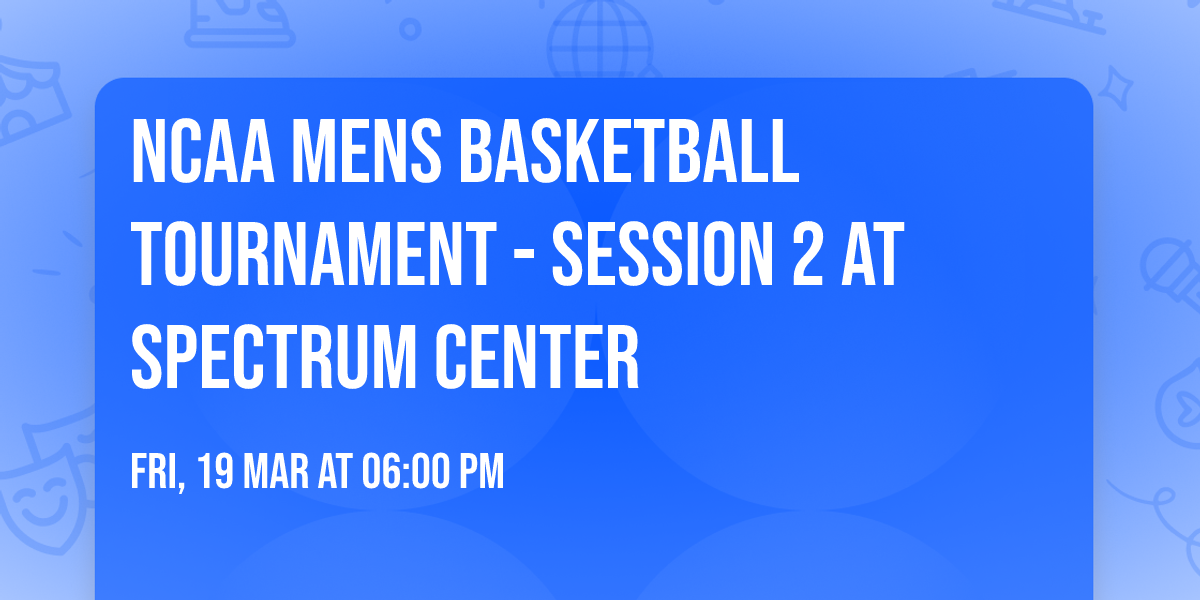 NCAA Mens Basketball Tournament - Session 2 at Spectrum Center