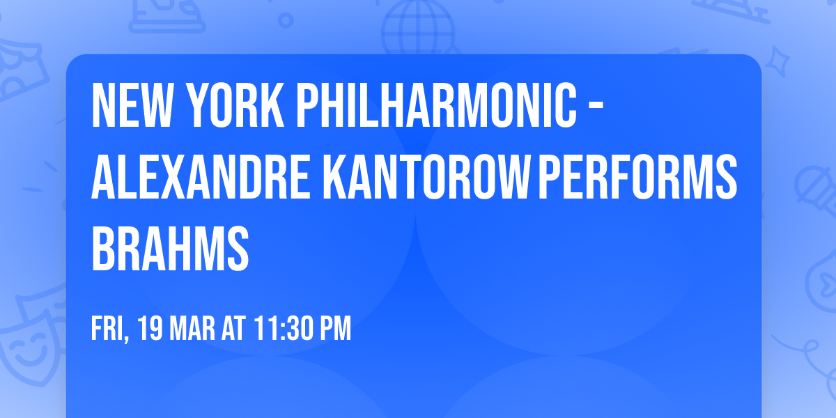 New York Philharmonic - Alexandre Kantorow\u202fPerforms Brahms