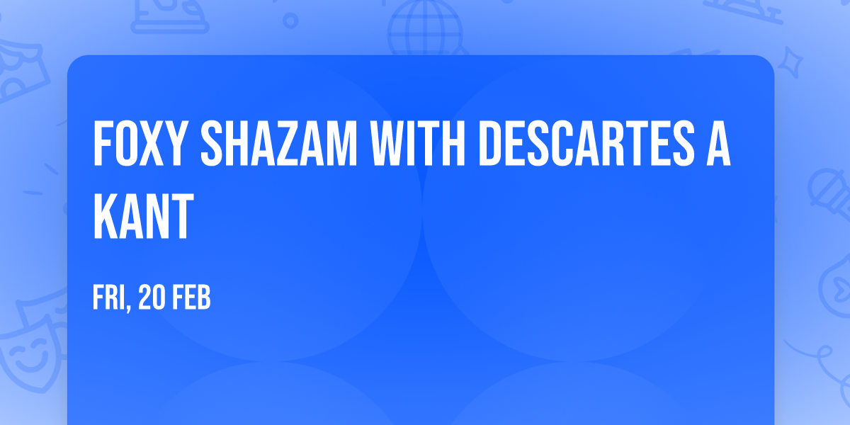 Foxy Shazam with Descartes a Kant