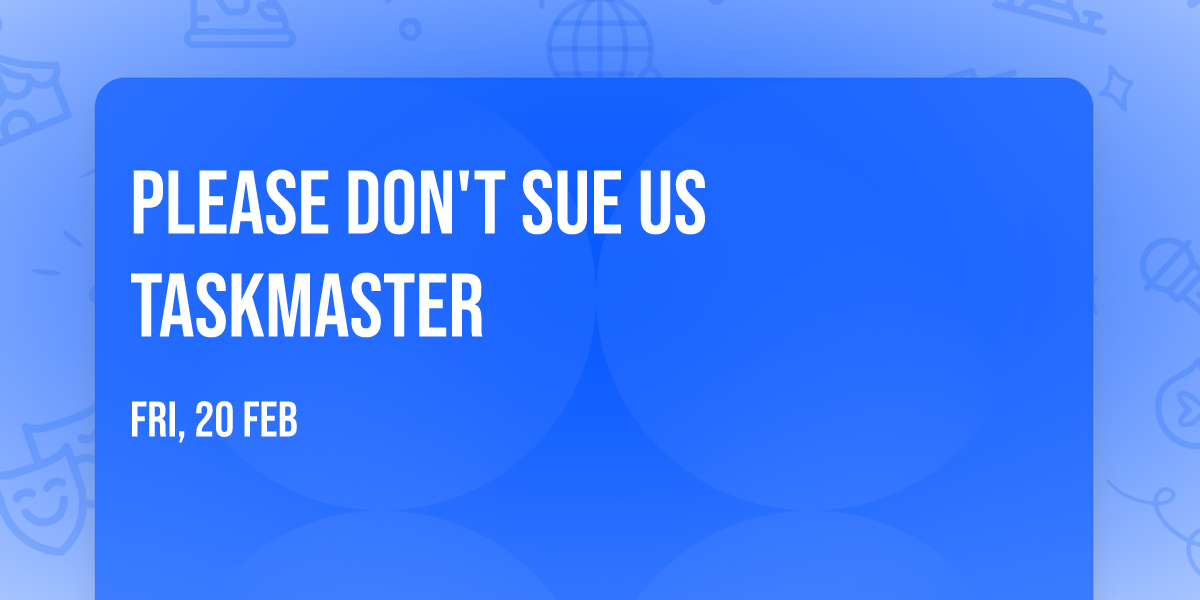 Please Don't Sue Us Taskmaster