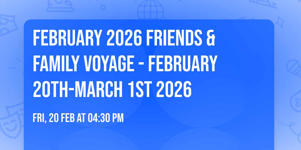 February 2026 Friends & Family Voyage - February 20th-March 1st 2026