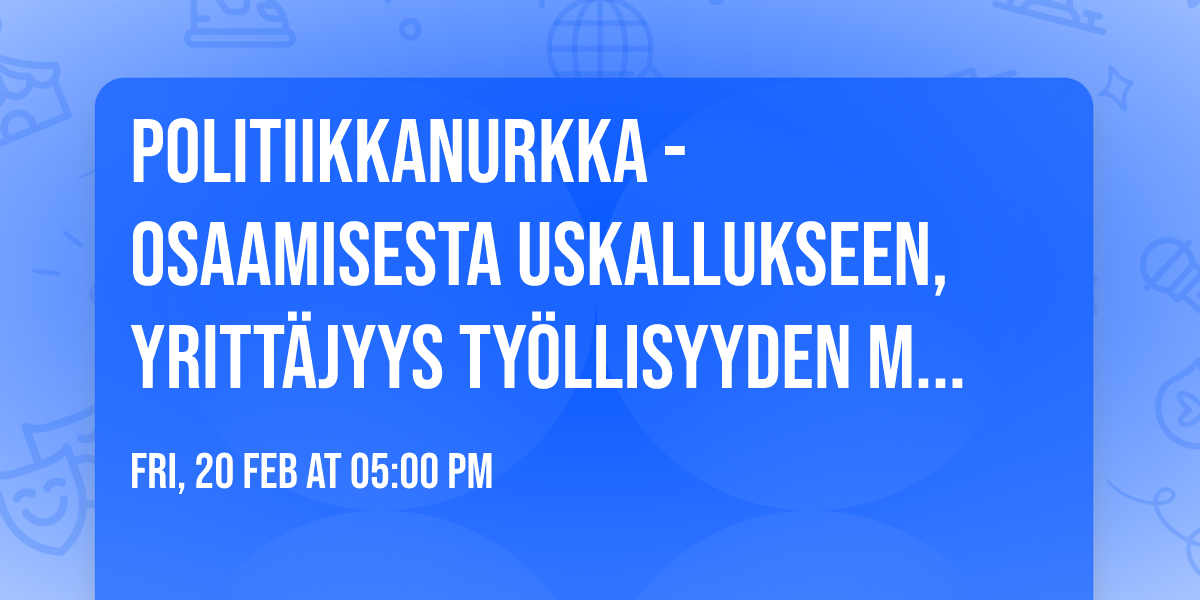 Politiikkanurkka - Osaamisesta uskallukseen, yritt\u00e4jyys ty\u00f6llisyyden moottorina