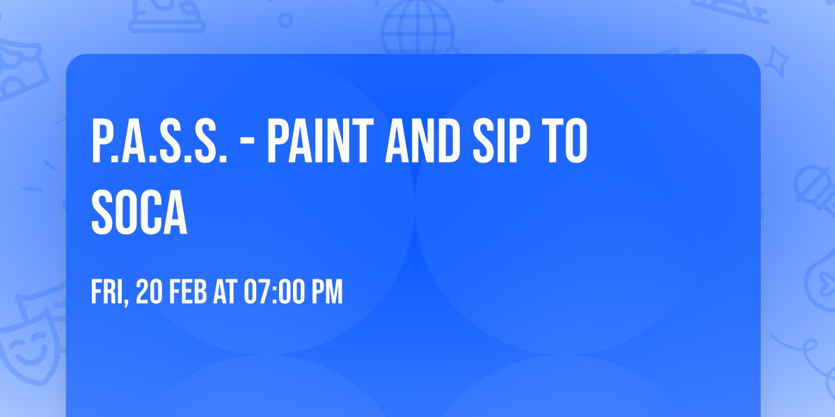 P.A.S.S. - Paint And Sip To Soca