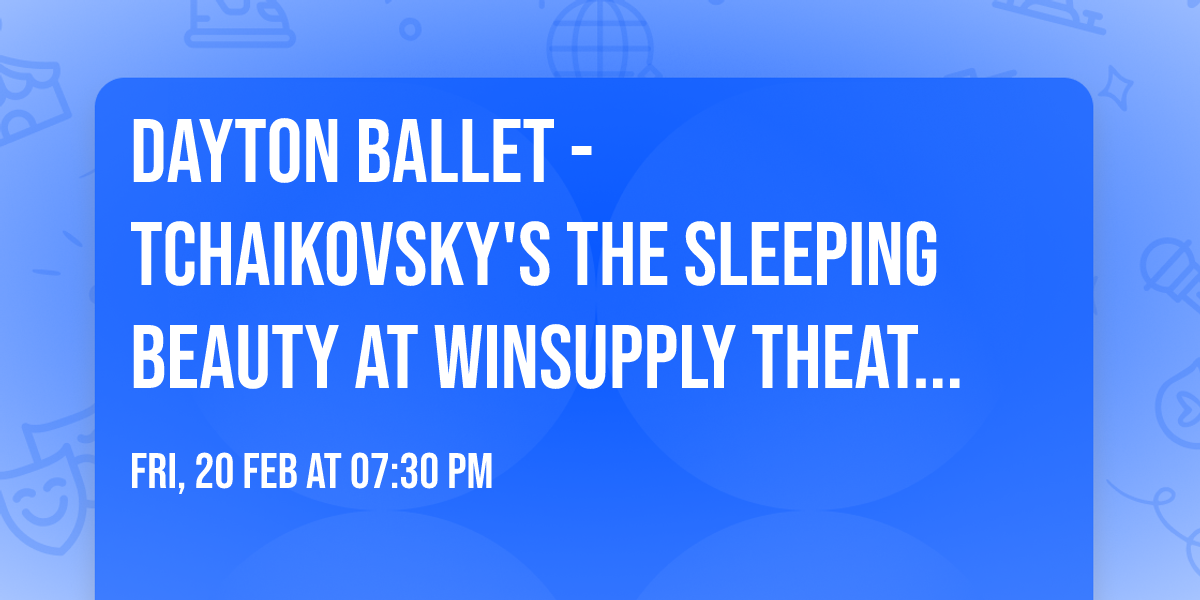 Dayton Ballet - Tchaikovsky's The Sleeping Beauty at Winsupply Theatre at Schuster PAC