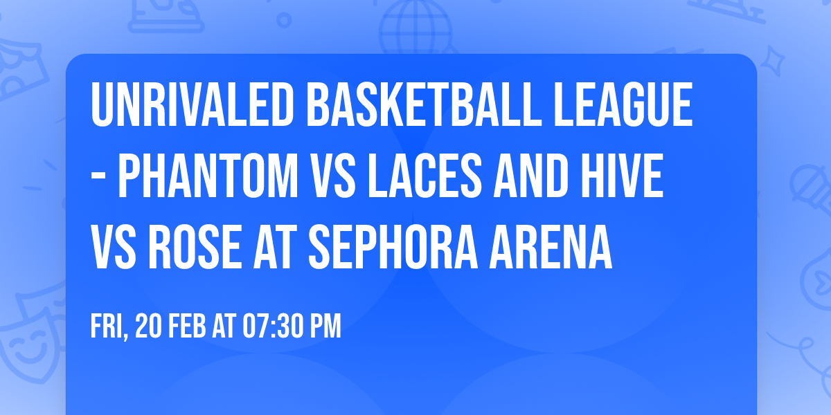 Unrivaled Basketball League - Phantom vs Laces and Hive vs Rose at Sephora Arena