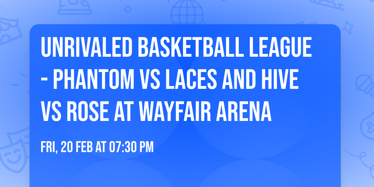Unrivaled Basketball League - Phantom vs Laces and Hive vs Rose at Wayfair Arena