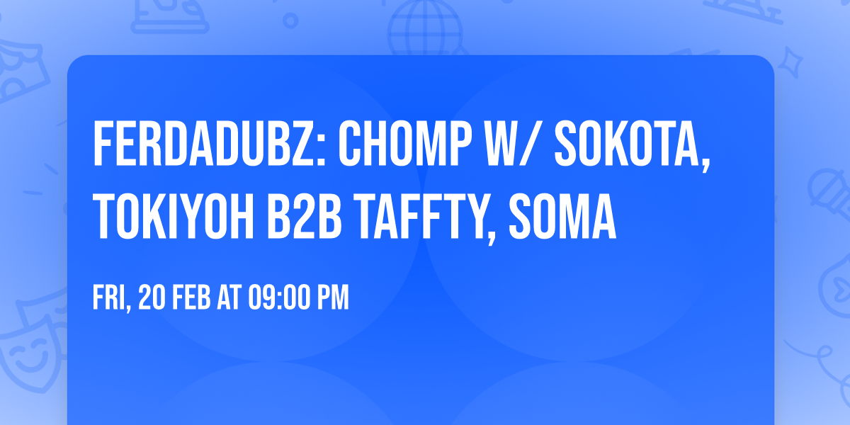 Ferdadubz: CHOMP w\/ Sokota, Tokiyoh B2B Taffty, Soma