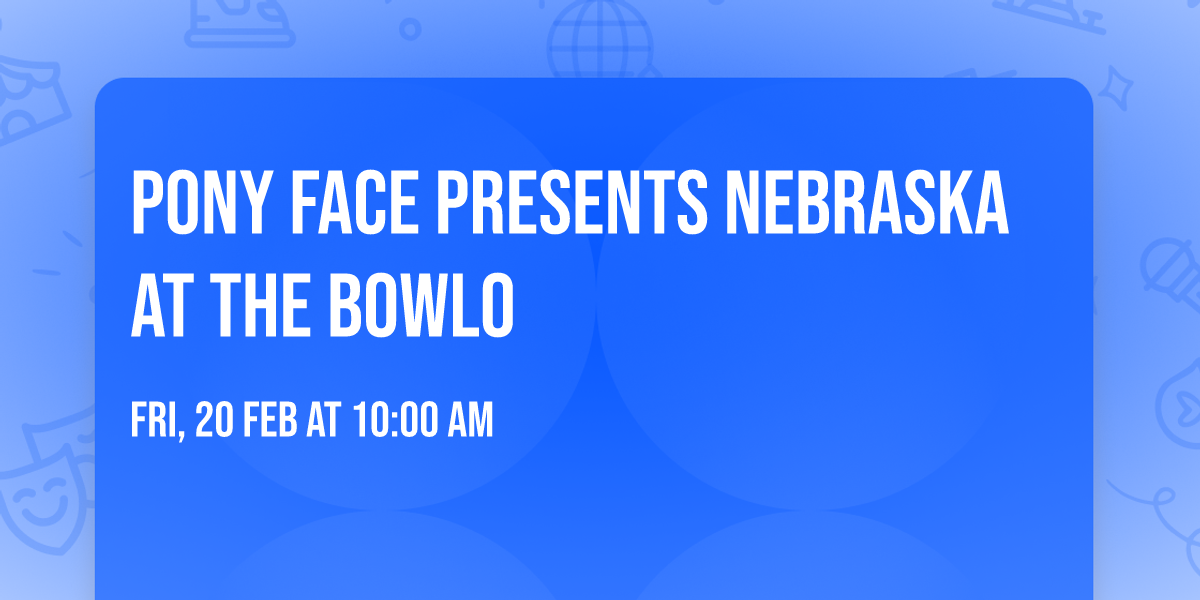 Pony Face presents Nebraska at the Bowlo
