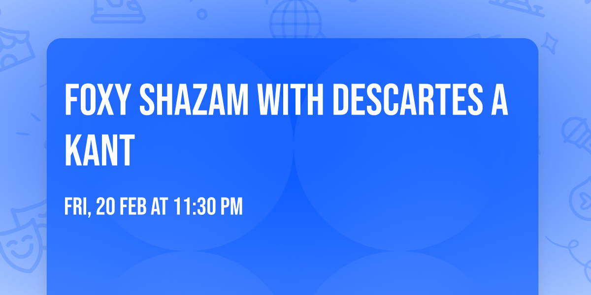 Foxy Shazam with Descartes a Kant