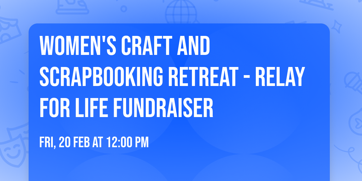 Women's Craft and Scrapbooking Retreat - Relay for Life Fundraiser
