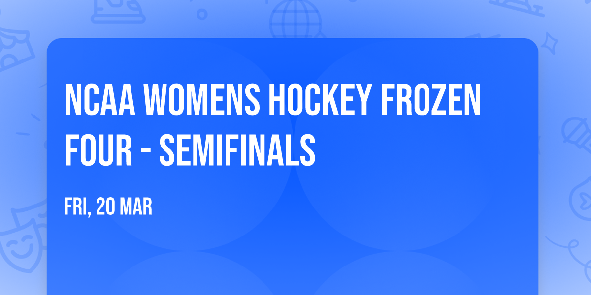 NCAA Womens Hockey Frozen Four - Semifinals