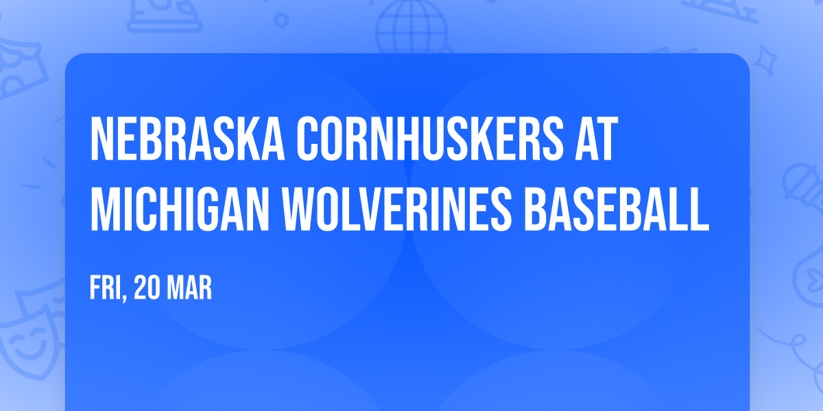 Nebraska Cornhuskers at Michigan Wolverines Baseball