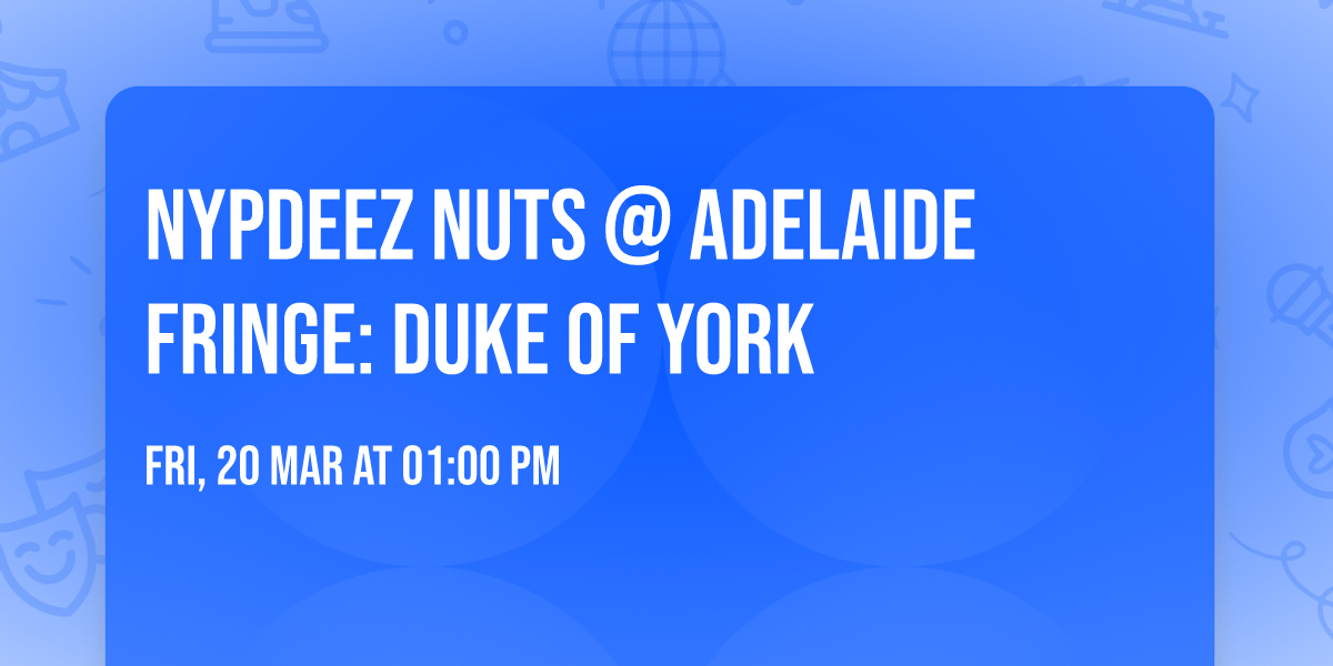 NYPDEEZ NUTS @ ADELAIDE FRINGE: DUKE OF YORK