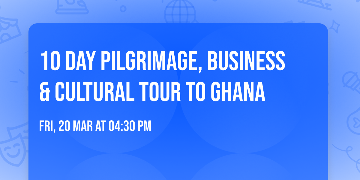 10 DAY PILGRIMAGE, BUSINESS & CULTURAL TOUR TO GHANA 
