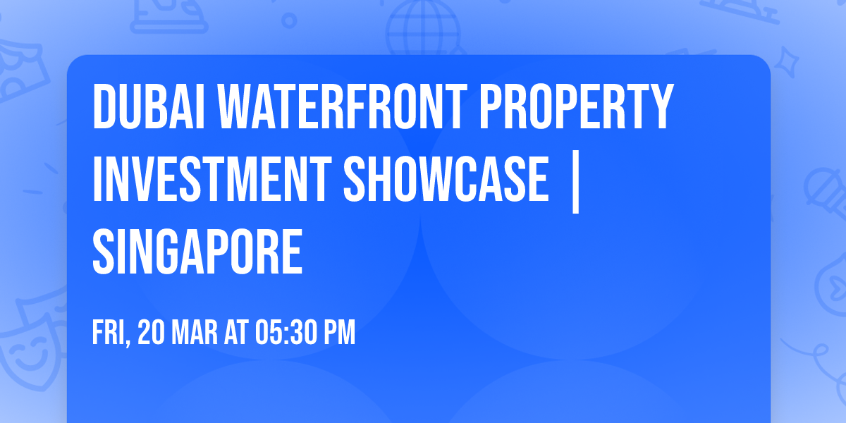 Dubai Waterfront Property Investment Showcase | Singapore