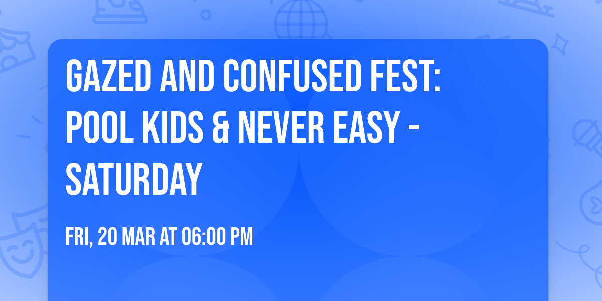 Gazed and Confused Fest: Pool Kids & Never Easy - Saturday