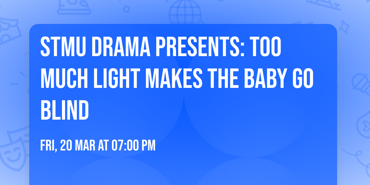 StMU Drama Presents: Too Much Light Makes the Baby Go Blind