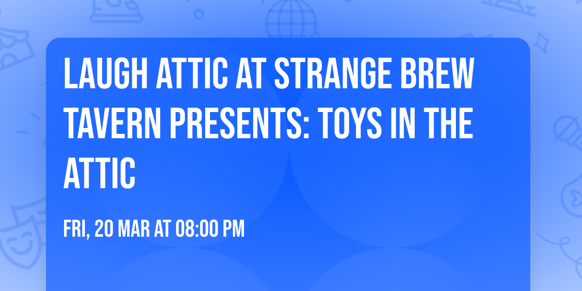Laugh Attic at Strange Brew Tavern Presents: Toys in the Attic