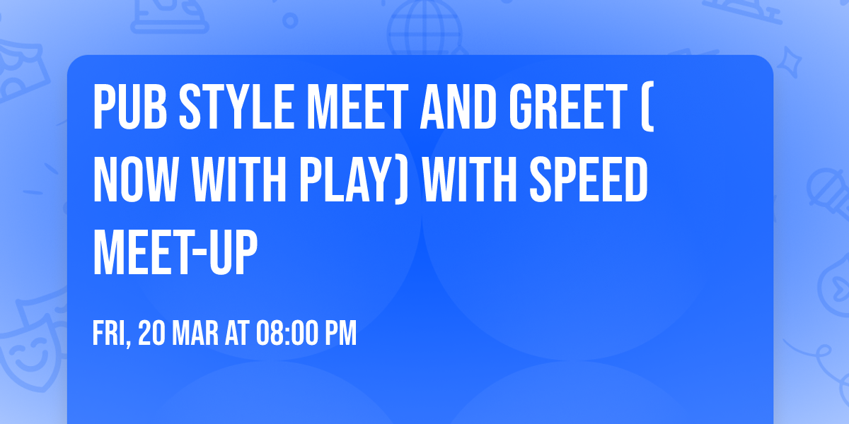 Pub Style Meet and Greet (NOW with PLAY) with Speed Meet-Up