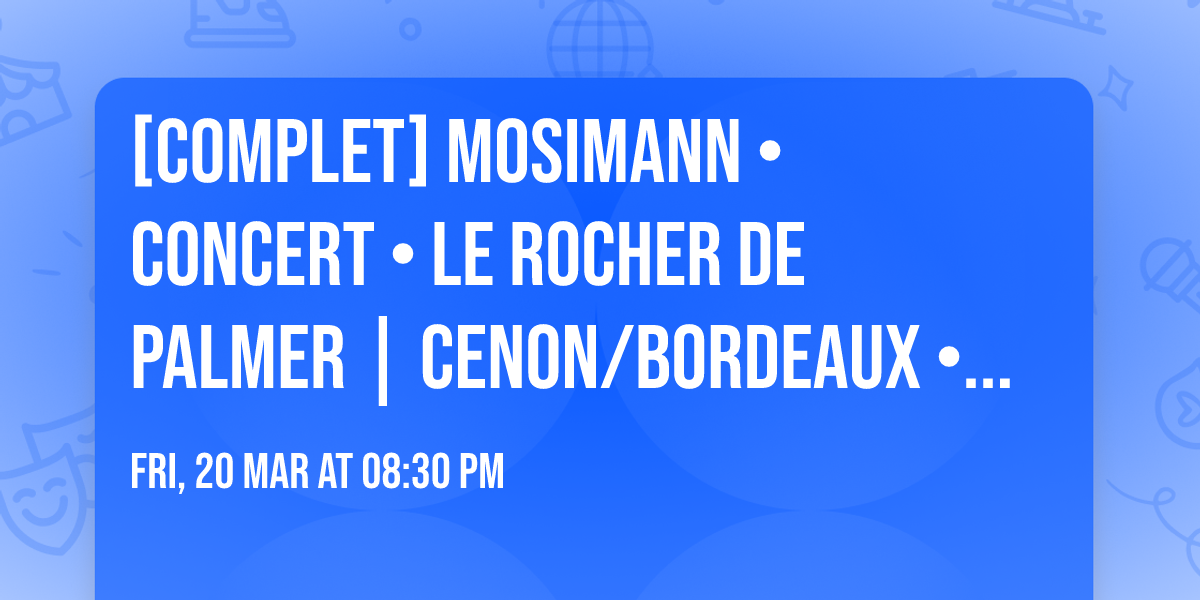 [COMPLET] MOSIMANN  \u2022 CONCERT \u2022 Le Rocher de Palmer | Cenon\/Bordeaux \u2022 20.03.26