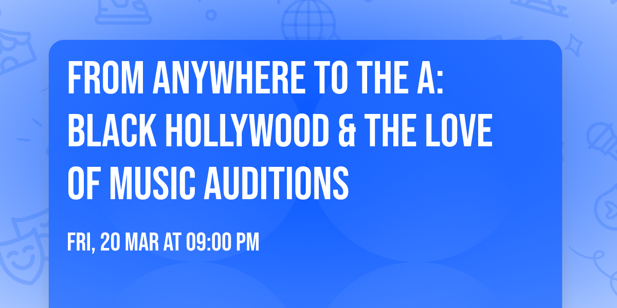 From Anywhere to the A: Black Hollywood & The Love of Music Auditions