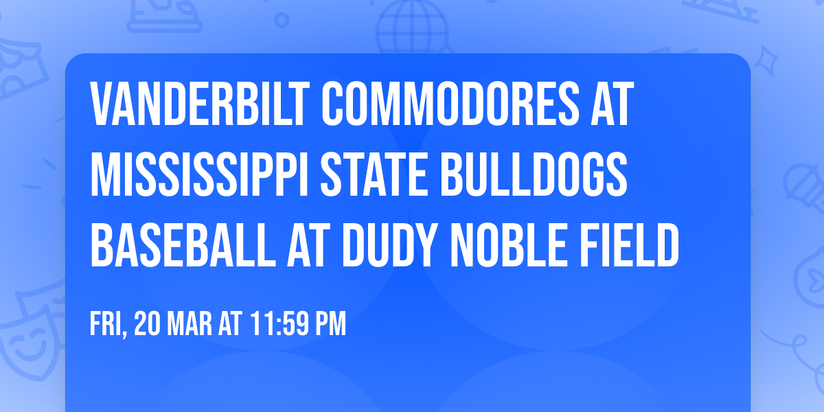 Vanderbilt Commodores at Mississippi State Bulldogs Baseball at Dudy Noble Field