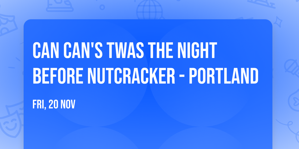 Can Can's Twas The Night Before Nutcracker - Portland