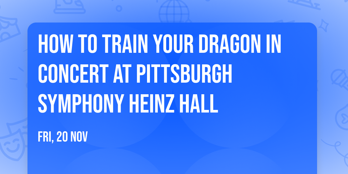 How To Train Your Dragon In Concert at Pittsburgh Symphony Heinz Hall