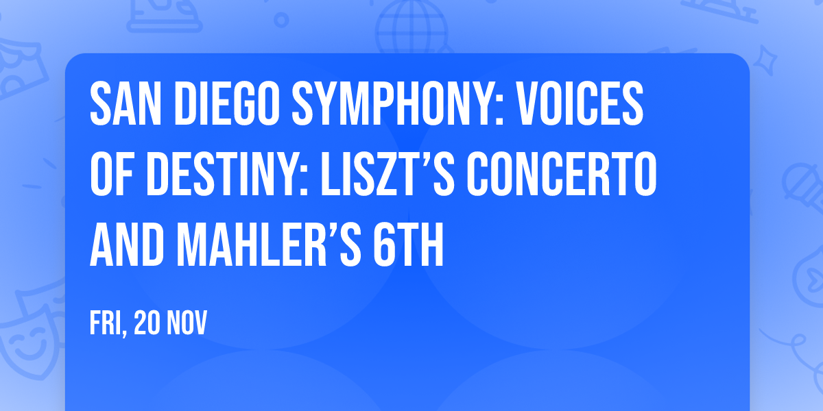 San Diego Symphony: Voices of Destiny: Liszt\u2019s Concerto and Mahler\u2019s 6th