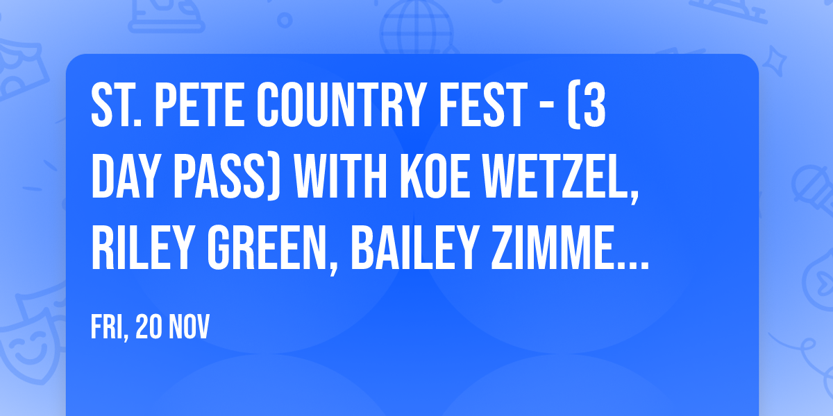 St. Pete Country Fest - (3 Day Pass) with Koe Wetzel, Riley Green, Bailey Zimmerman and more!