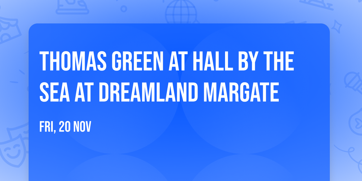 Thomas Green at Hall By The Sea at Dreamland Margate