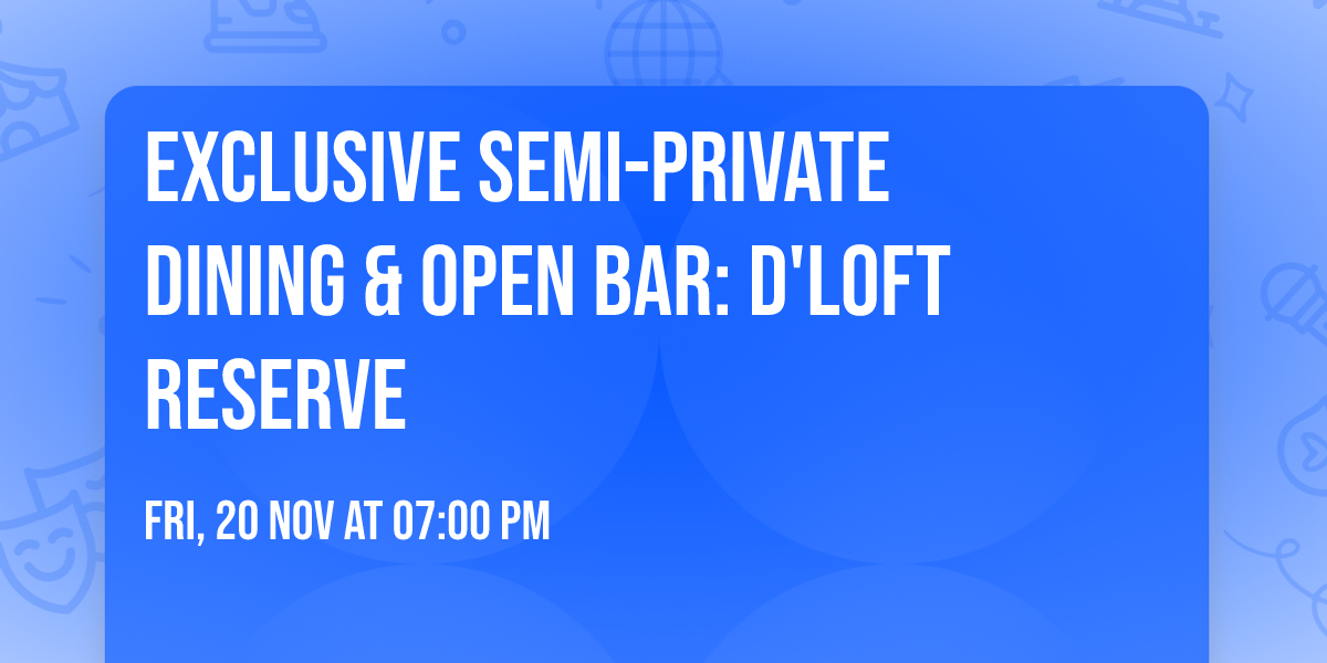 Exclusive Semi-Private Dining & Open Bar: D'Loft Reserve