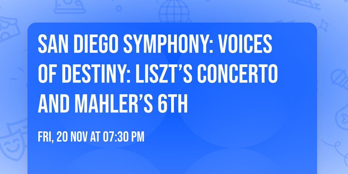San Diego Symphony: Voices of Destiny: Liszt\u2019s Concerto and Mahler\u2019s 6th