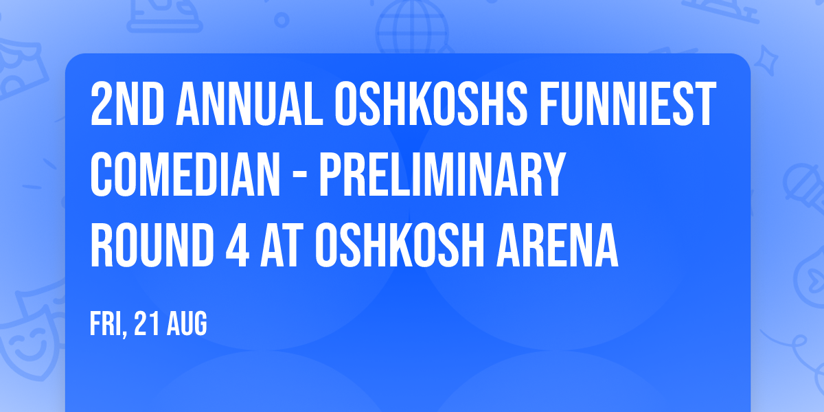 2nd Annual Oshkoshs Funniest Comedian - Preliminary Round 4 at Oshkosh Arena