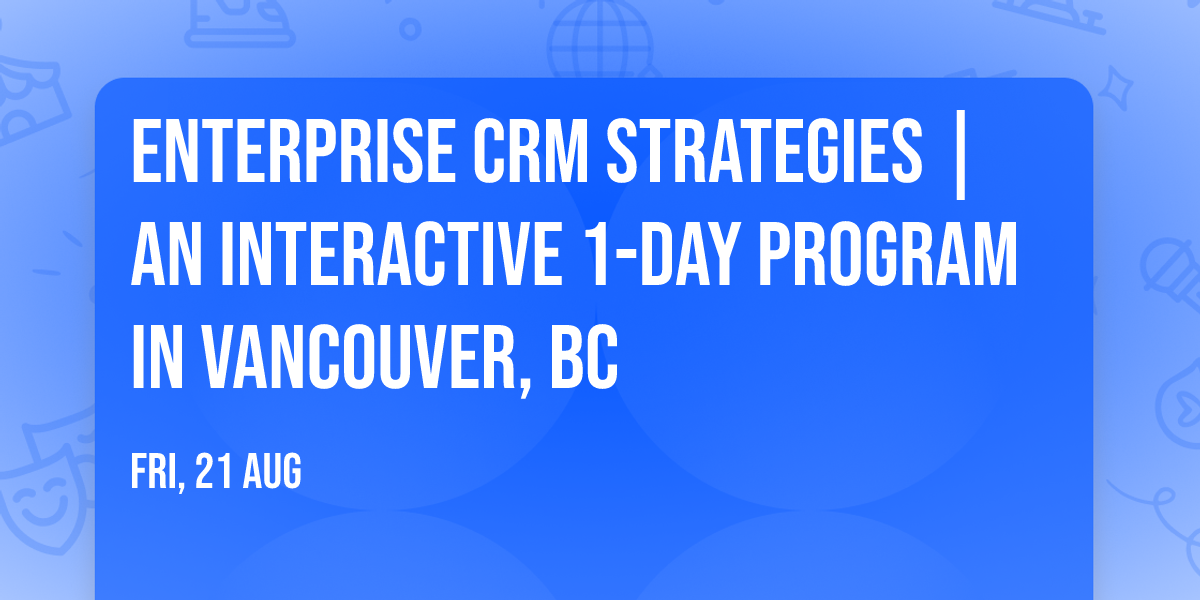 Enterprise CRM Strategies\u00ae | An interactive 1-day Program in Vancouver, BC