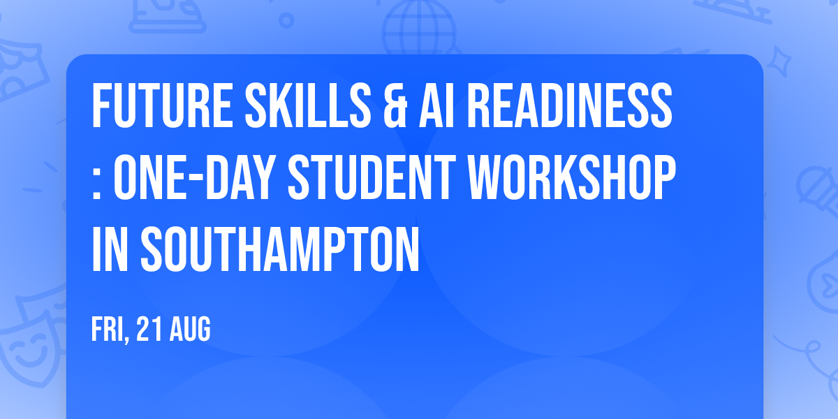 Future Skills & AI Readiness: One-Day Student Workshop in Southampton