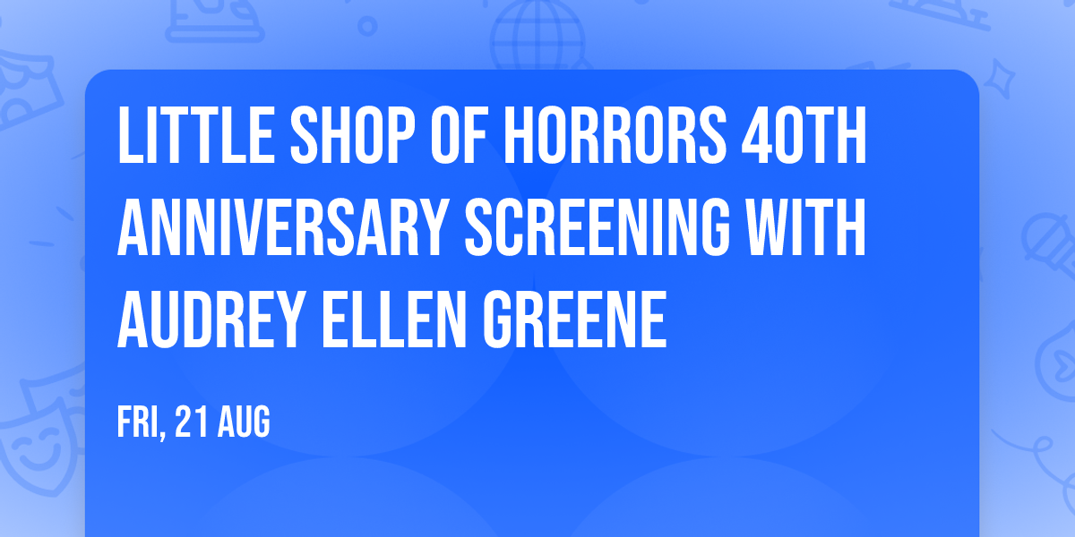 Little Shop of Horrors 40th Anniversary Screening with Audrey Ellen Greene