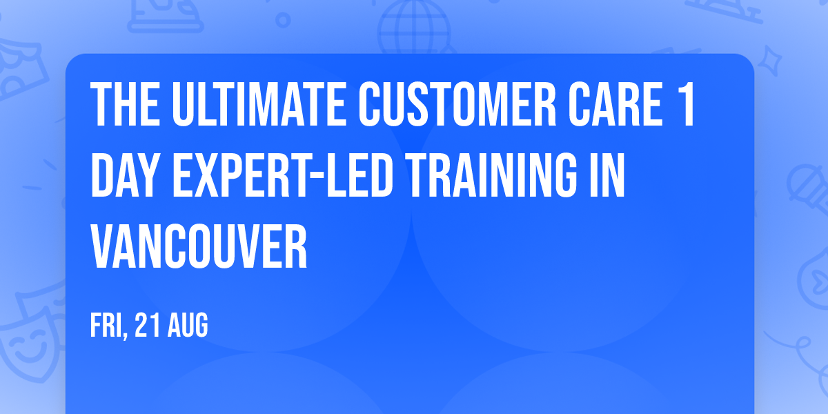 The Ultimate Customer Care\u00ae 1 Day Expert-led Training in Vancouver