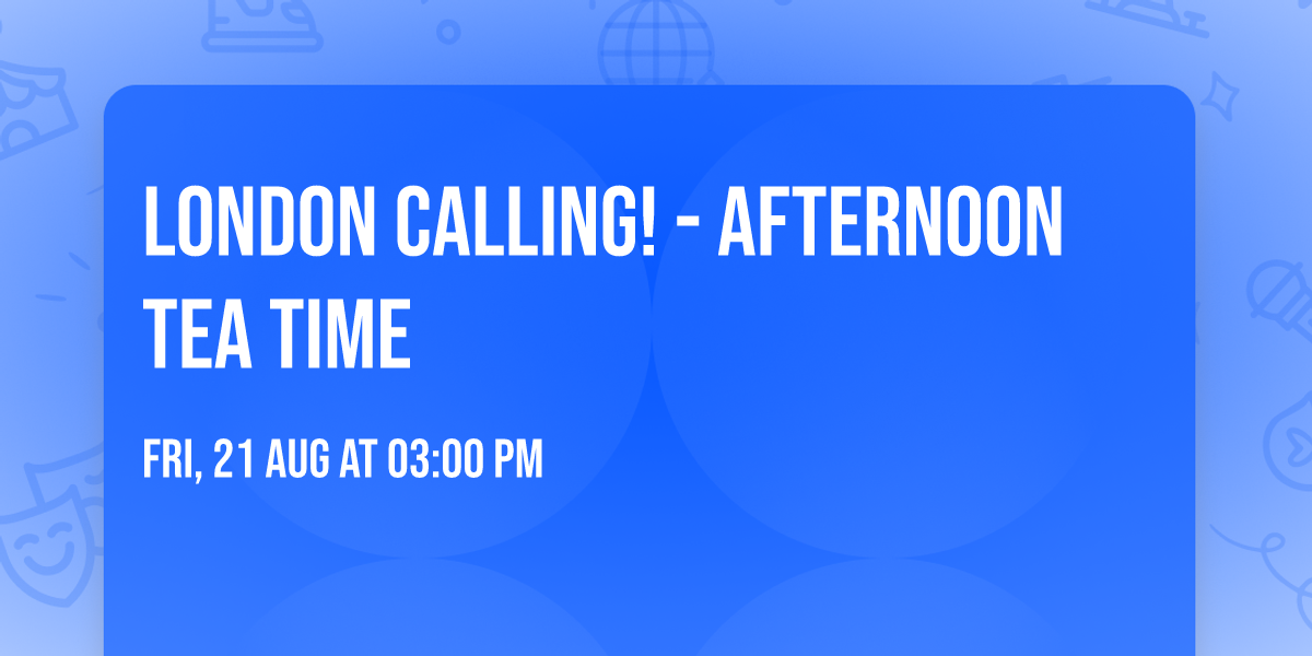 London Calling! - Afternoon tea time