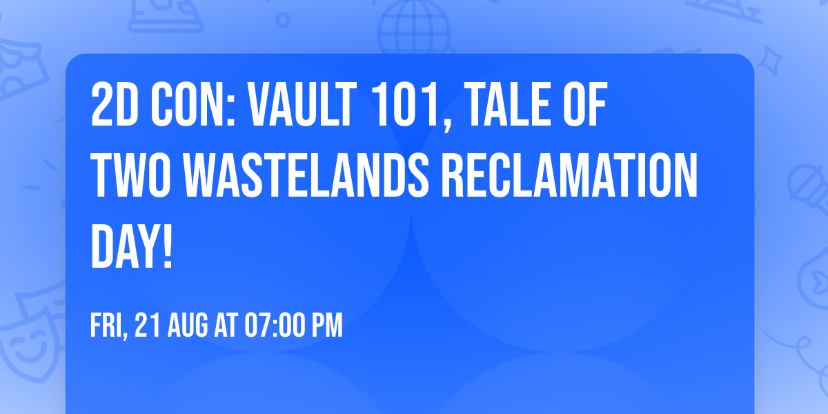 2D Con: Vault 101, Tale of Two Wastelands Reclamation Day!