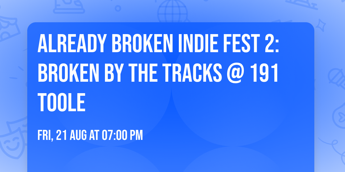 Already Broken Indie Fest 2: Broken By The Tracks @ 191 Toole