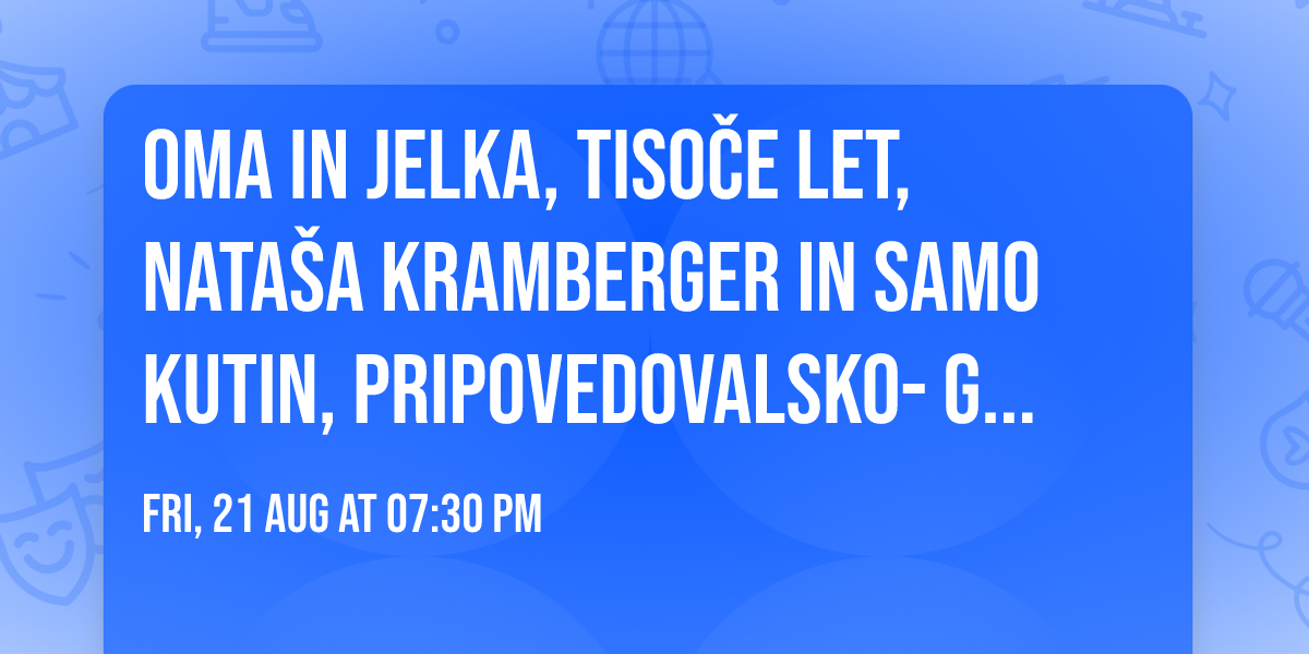 Oma in jelka, tiso\u010de let, Nata\u0161a Kramberger in Samo Kutin, pripovedovalsko-glasbena predstava