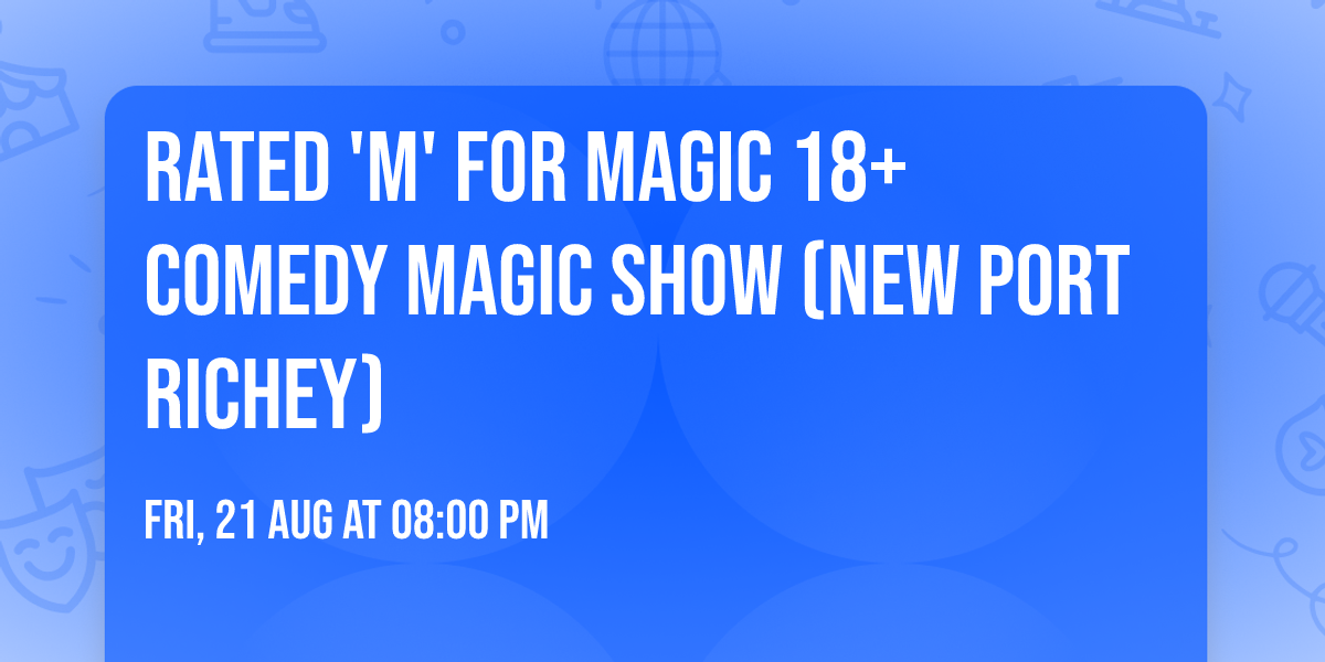 Rated 'M' for MAGIC 18+ Comedy Magic Show (New Port Richey)