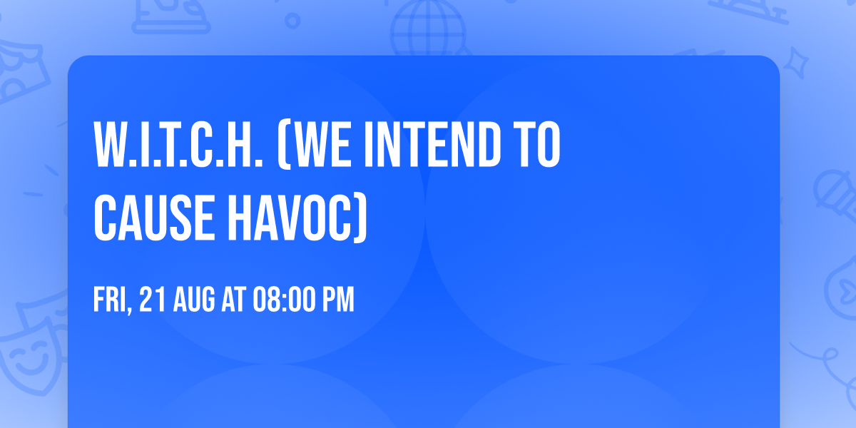 W.I.T.C.H. (We Intend To Cause Havoc)