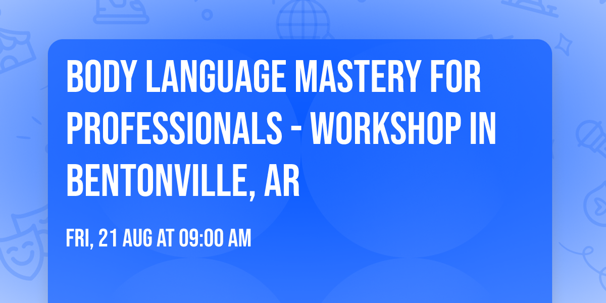 Body Language Mastery for Professionals - Workshop in Bentonville, AR