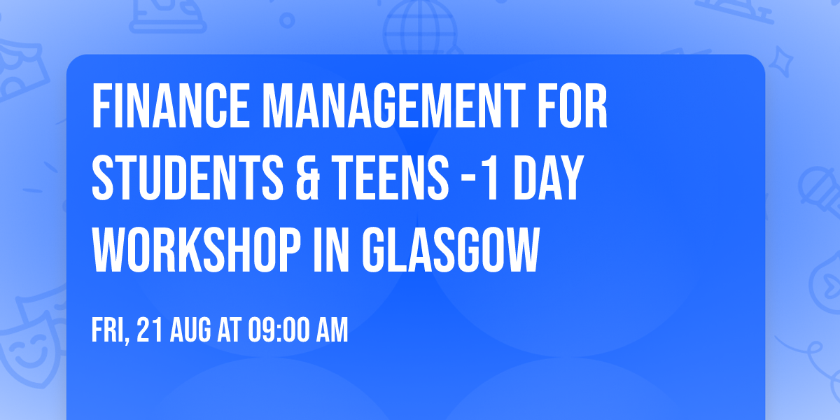 Finance Management for Students & Teens\u00ae -1 day Workshop in Glasgow