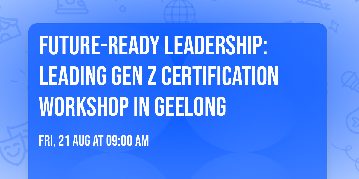Future-Ready Leadership: Leading Gen Z\u00ae Certification Workshop in Geelong