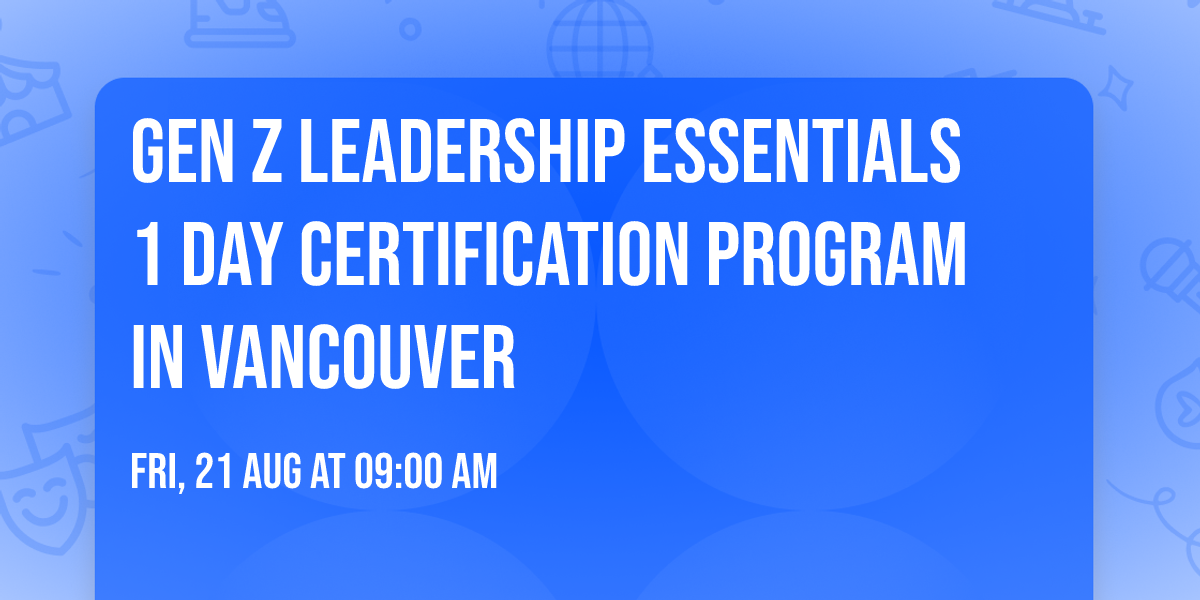 Gen Z Leadership Essentials\u00ae 1 Day Certification Program in Vancouver
