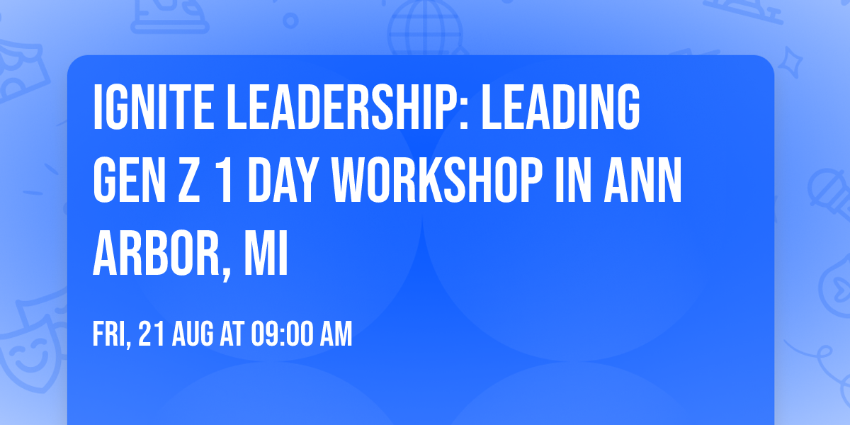Ignite Leadership: Leading Gen Z\u00ae 1 Day Workshop in Ann Arbor, MI