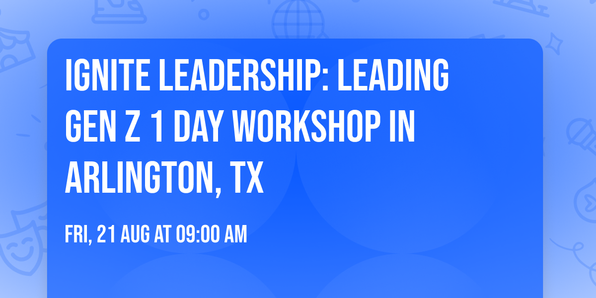 Ignite Leadership: Leading Gen Z\u00ae 1 Day Workshop in Arlington, TX